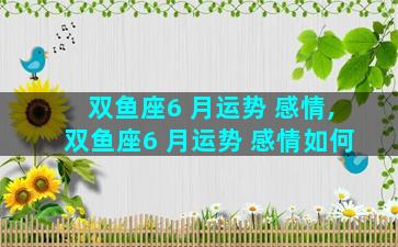 双鱼座6 月运势 感情,双鱼座6 月运势 感情如何